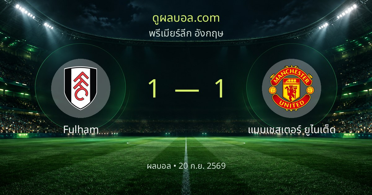 ผลบอล พรีเมียร์ลีก อังกฤษ: ฟูลัม 1-1 แมนเชสเตอร์ ยูไนเต็ด | สรุปผลการแข่งขัน