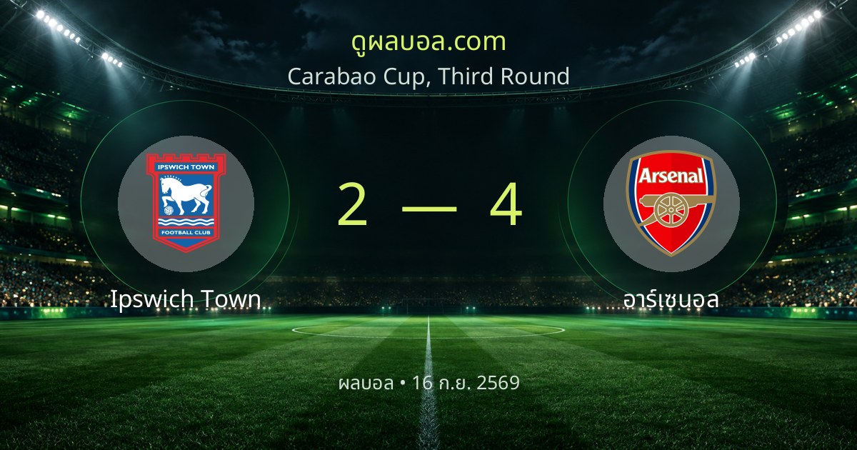 ผลบอล Carabao Cup, Third Round: Ipswich Town 2-4 อาร์เซนอล | สรุปผลการแข่งขัน