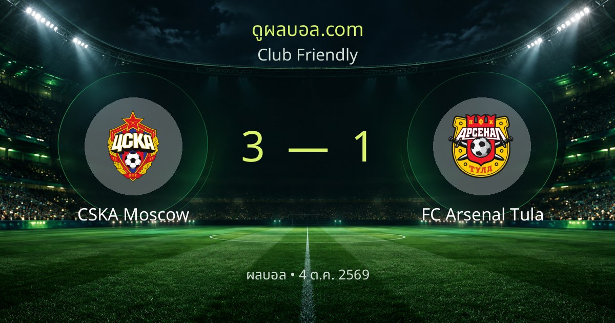 ผลบอล Club Friendly: CSKA Moscow 3-1 FC Arsenal Tula | สรุปผลการแข่งขัน · 4 ต.ค. 2569