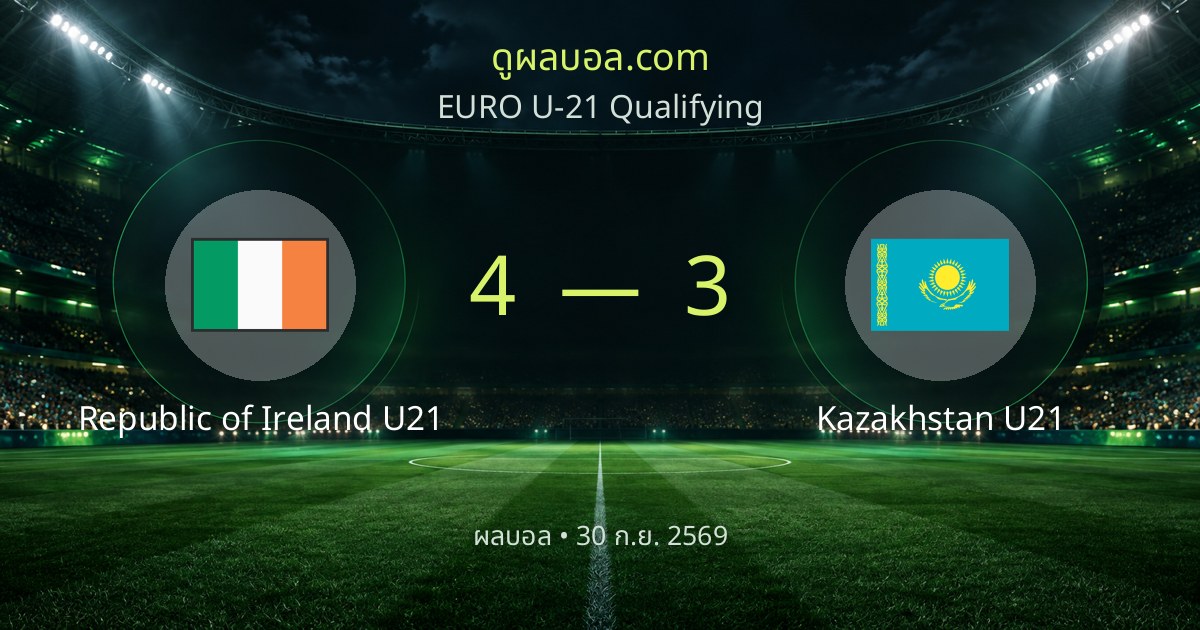 Republic of Ireland U21 4-3 Kazakhstan U21 | ສະຫຼຸບຜົນບານ
